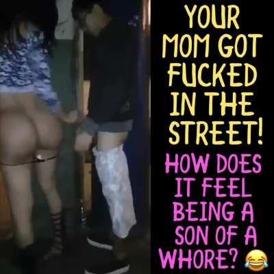 How does it feel knowing your bully fucks your whore mom in the streets! 😂