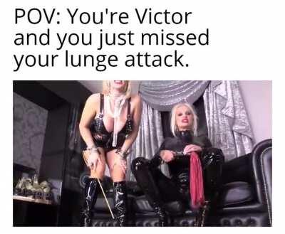 POV: You're Victor and you just missed your lunge attack