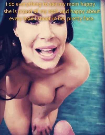 i do everything to see my mom happy. she is proud of my cock and happy about every load I shoot in her pretty face.