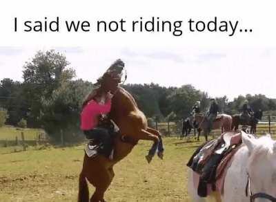 I said we not riding today