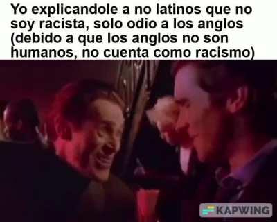 Para ser racista tengo que discriminar a los de mi misma especie, así que odiar a los anglos está bien 😊😊