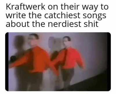Trains, Robots and Computers are cool - Kraftwerk (probably)