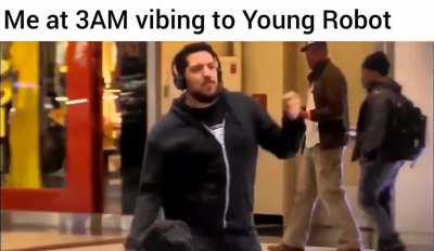 It's literally impossible for me to not wanna bust a move to Young Robot