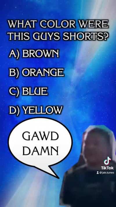 dont ask me the color of anything