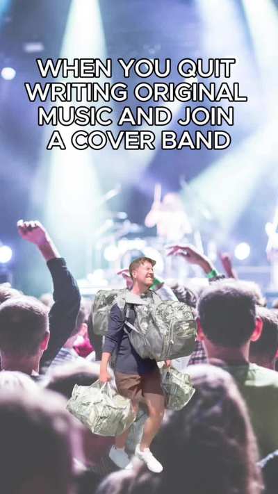 When you quit writing original music and join a cover band