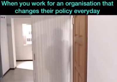 When you work for an organisation that changes their policy everyday