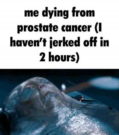 Enjoy the prostate cancer, nerd