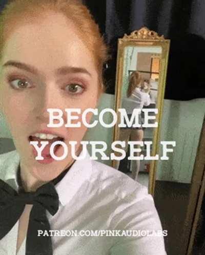 Become yourself.