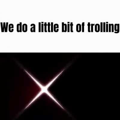 We do a little bit of trolling