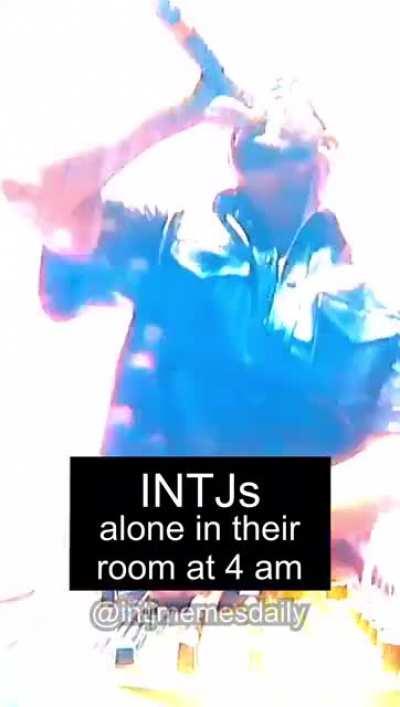 INTJs in public VS alone in their room at 4 am
