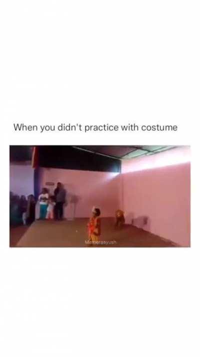 When you didn't practice with a costume!