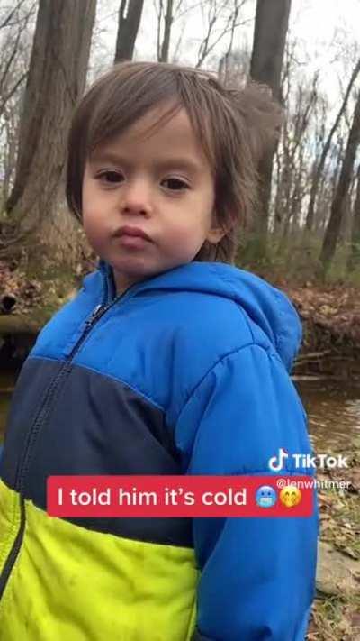 I told him it was cold.