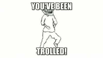 YOU'VE BEEN TROLLED