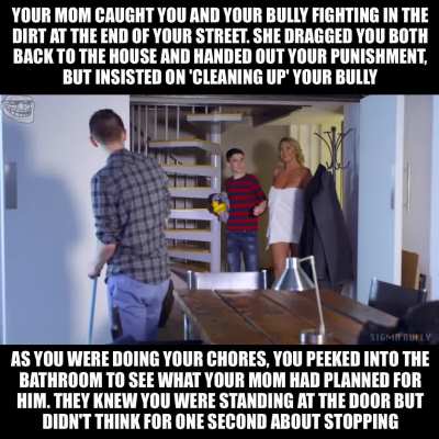 Chores for you.  Dick for your mom.  Lolz for your bully.