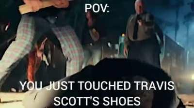 POV: You touched Travis Scott's Shoes during a concert