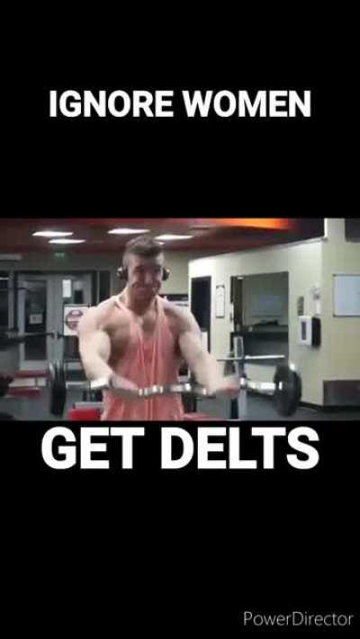 IGNORE WOMEN GET DELTS