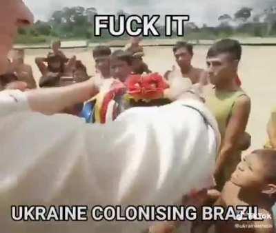 FUCK IT UKRAINE COLONISING BRAZIL