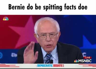 Bernie is spitting straight facts