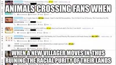 Animals Crossing Fans when a non-cat villager moves to their ALL-CAT island, thus ruining the racial purr-ity