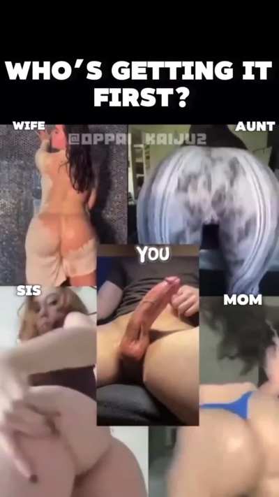 POV: All three of your family members came together saying they wanted to see who you could fuck the best, but you gotta pick one first 