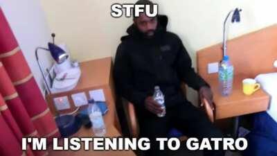 stfu i'm listening to GATRO