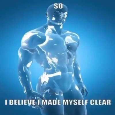 i believe ive made myself clear