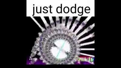 just dodge dide it's not that hard