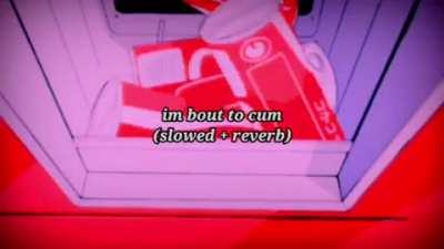 im bout to cum
