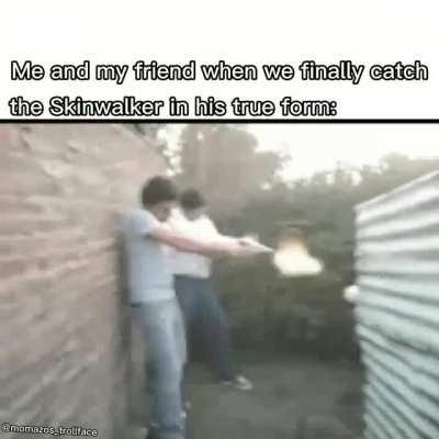 Caught the Skinwalker lacking 😈