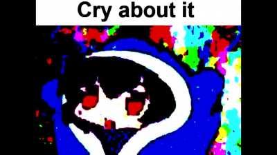 cry about it
