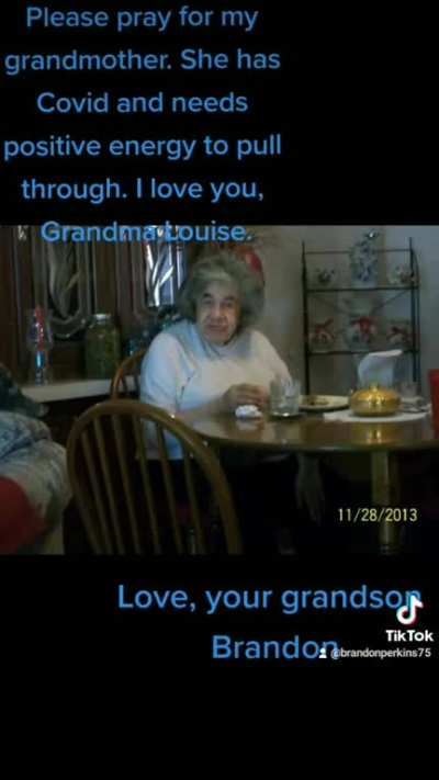 Please pray for my grandmother Louise as she is in the hospital fighting against Covid! Your positive energy & prayers would help her alot. Thank you, Everyone!!