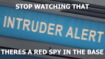 STOP WATCHING THAT! THERE'S A RED SPY IN THE BASE