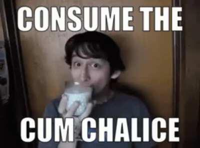 Blindly consume the cum chalice