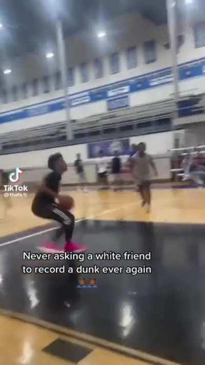 Never asking a white friend to record a dunk ever again