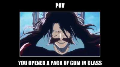 POV: you opened a pack of gum in class