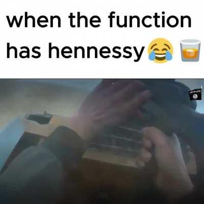 When the function has hennessy ð¤£