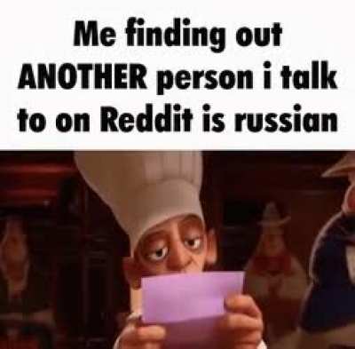I swear to god, a good 30% of reddit are Russian or russian speaking