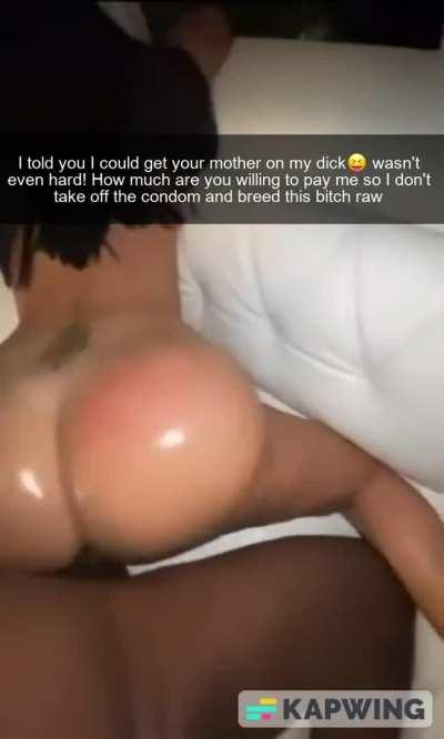 Your mom is an easy slut... Now the question is how much are you willing to pay your bully to keep on the condom