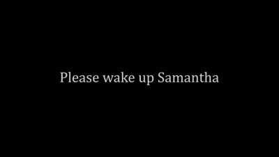 Samantha you need to wake up
