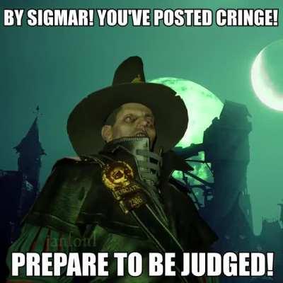 BY SIGMAR! YOU'VE POSTED CRINGE! but it's actually Tim Bentinck