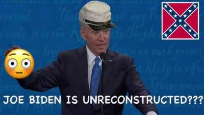 Wtf, Joe Biden is unreconstructed?!?!?