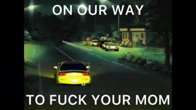 On our way to fuck your mom