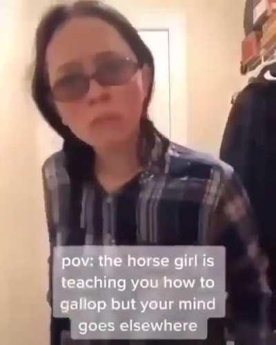 POV: Horse girl trying to teach you how to gallop 