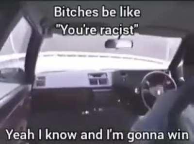 I know I'm racist