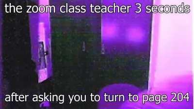 Me when zoom class teacher 3 seconds page 402 🥵🥵🥵