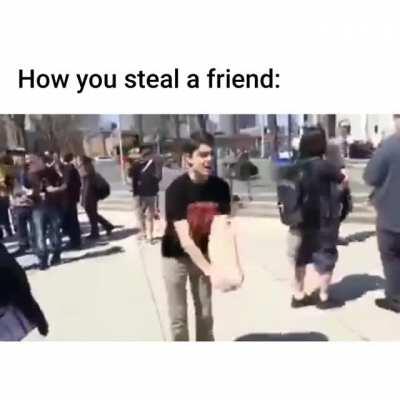 How you steal a friend