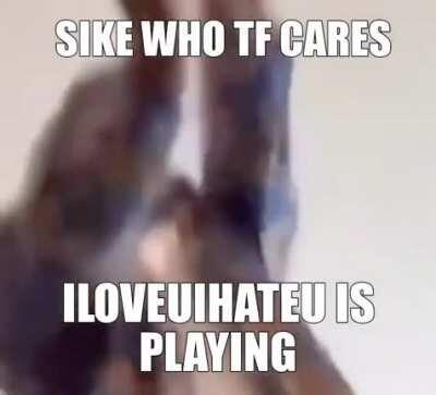 Stfu ILYIHY is playing😎