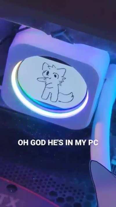 he's in my PC