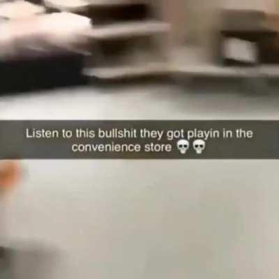 Listen to this bullshit they got playin in the convenience store 💀💀