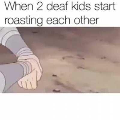 Roasting of Deaf